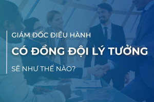 [VJCC - CEO] CEO CÓ ĐỒNG ĐỘI LÝ TƯỞNG SẼ NHƯ THẾ NÀO?